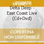 Delta Deep - East Coast Live (Cd+Dvd) cd musicale di Delta Deep