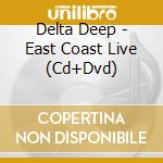 Delta Deep - East Coast Live (Cd+Dvd) cd