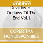 Devildriver - Outlaws Til The End Vol.1 cd musicale di Devildriver