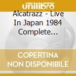 Alcatrazz - Live In Japan 1984 Complete Edition cd musicale di Alcatrazz