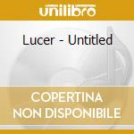Lucer - Untitled cd musicale di Lucer