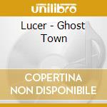 Lucer - Ghost Town cd
