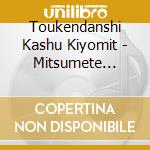 Toukendanshi Kashu Kiyomit - Mitsumete Kureru Nara cd
