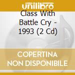 Class With Battle Cry - 1993 (2 Cd) cd musicale