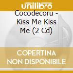 Cocodecoru - Kiss Me Kiss Me (2 Cd) cd