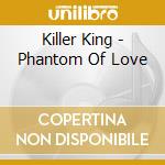 Killer King - Phantom Of Love cd musicale di Killer King