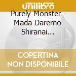 Purely Monster - Mada Daremo Shiranai Ashita He cd