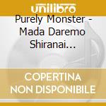 Purely Monster - Mada Daremo Shiranai Ashita He cd musicale di Purely Monster