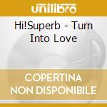 Hi!Superb - Turn Into Love cd