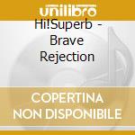 Hi!Superb - Brave Rejection cd