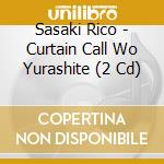 Sasaki Rico - Curtain Call Wo Yurashite (2 Cd) cd