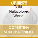 Taiki - Multicolored World! cd
