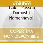 Taiki - Zassou Damashii Namennayo! cd