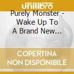 Purely Monster - Wake Up To A Brand New Day (2 Cd) cd
