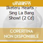 Iketeru Hearts - Sing La Bang Show! (2 Cd) cd