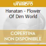 Hanatan - Flower Of Dim World cd musicale di Hanatan