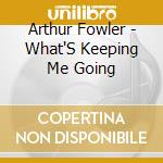 Arthur Fowler - What'S Keeping Me Going cd