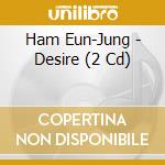 Ham Eun-Jung - Desire (2 Cd) cd
