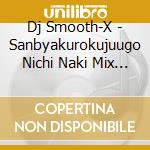 Dj Smooth-X - Sanbyakurokujuugo Nichi Naki Mix Mixed By Dj Smooth-X cd