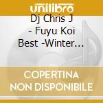 Dj Chris J - Fuyu Koi Best -Winter Love Mix- Mixed By Dj Chris J cd