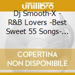Dj Smooth-X - R&B Lovers -Best Sweet 55 Songs- Mixed By Mitei cd