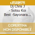 Dj Chris J - Sotsu Koi Best -Sayonara Mix- Mixed By Dj Chris J cd
