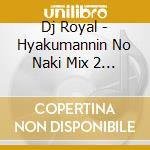 Dj Royal - Hyakumannin No Naki Mix 2 Mixed By Dj Royal cd
