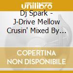 Dj Spark - J-Drive Mellow Crusin' Mixed By Dj Spark cd