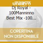Dj Royal - 100Manninno Best Mix -100 Hits S cd