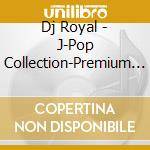 Dj Royal - J-Pop Collection-Premium Select- Mixed By Dj Royal (2 Cd) cd