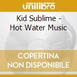 Kid Sublime - Hot Water Music cd