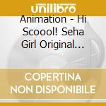 Animation - Hi Scoool! Seha Girl Original Soundtrack cd musicale di Animation