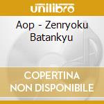 Aop - Zenryoku Batankyu cd musicale di Aop