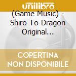 (Game Music) - Shiro To Dragon Original Soundtrack cd