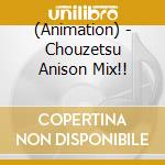 (Animation) - Chouzetsu Anison Mix!! cd