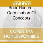 Boar Hunter - Germination Of Concepts cd