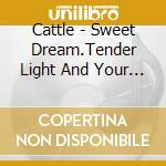Cattle - Sweet Dream.Tender Light And Your Memory cd