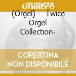 (Orgel) - -Twice Orgel Collection- cd musicale