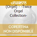 (Orgel) - -Twice Orgel Collection- cd