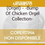 (Orgel) - -Bump Of Chicken Orgel Collection- cd musicale