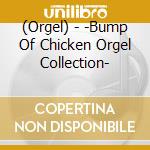 (Orgel) - -Bump Of Chicken Orgel Collection- cd