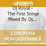 Dj Royal - The First Songs Mixed By Dj Royal (2 Cd) cd