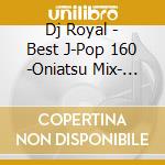 Dj Royal - Best J-Pop 160 -Oniatsu Mix- Mixed By Dj Royal (2 Cd) cd