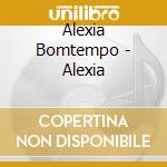 Alexia Bomtempo - Alexia cd musicale di Bomtempo, Alexia