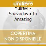 Yuirevi - Shavadava In Amazing cd