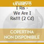 I Ris - We Are I Ris!!! (2 Cd) cd musicale di I Ris