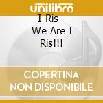 I Ris - We Are I Ris!!! cd musicale di I Ris