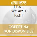 I Ris - We Are I Ris!!! cd