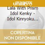 Lala With Prism Idol Kenky - Idol Kinryoku Lesson Go! cd musicale di Lala With Prism Idol Kenky