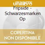 Fripside - Schwarzesmarken Op cd musicale di Fripside